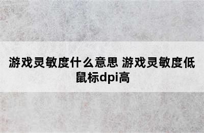 游戏灵敏度什么意思 游戏灵敏度低鼠标dpi高